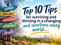 Top 10 Tips for surviving and thriving in a changing and sometimes crazy world…