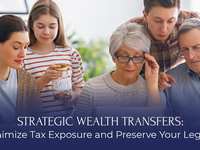 Strategic Wealth Transfers: Minimize Tax Exposure and Preserve Your Legacy