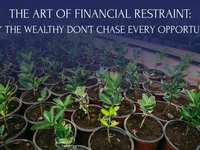 The Art of Financial Restraint: Why the Wealthy Don’t Chase Every Opportunity